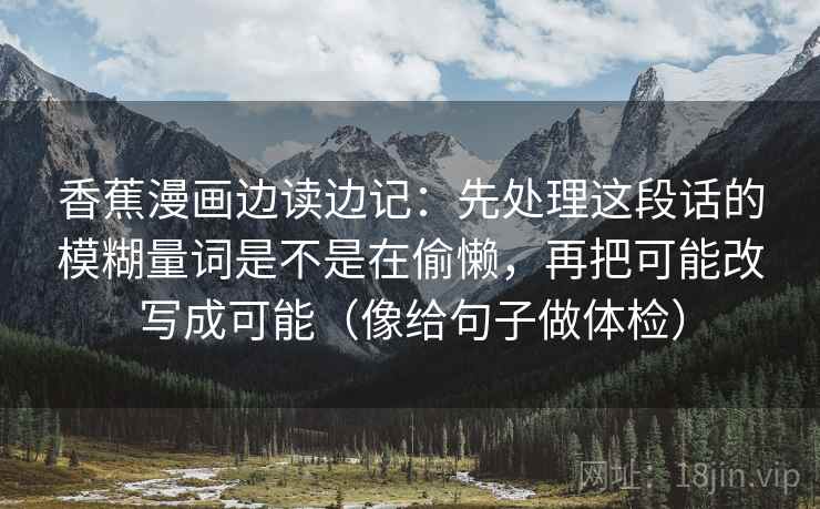 香蕉漫画边读边记：先处理这段话的模糊量词是不是在偷懒，再把可能改写成可能（像给句子做体检）